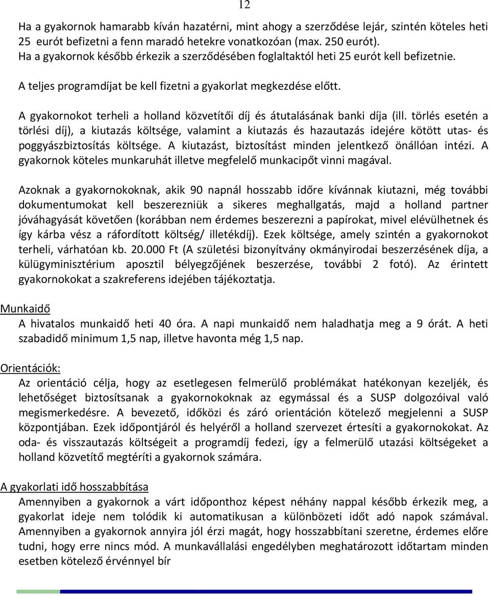 A gyakornokot terheli a holland közvetítői díj és átutalásának banki díja (ill.