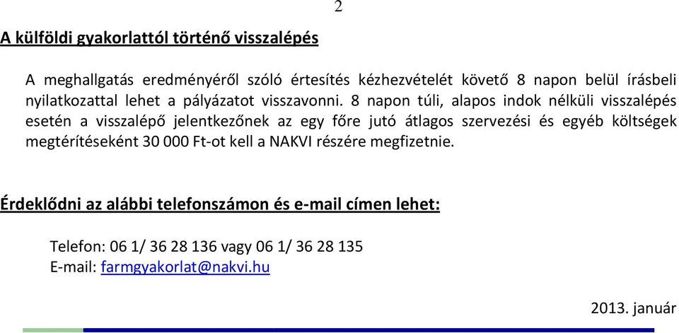 8 napon túli, alapos indok nélküli visszalépés esetén a visszalépő jelentkezőnek az egy főre jutó átlagos szervezési és egyéb