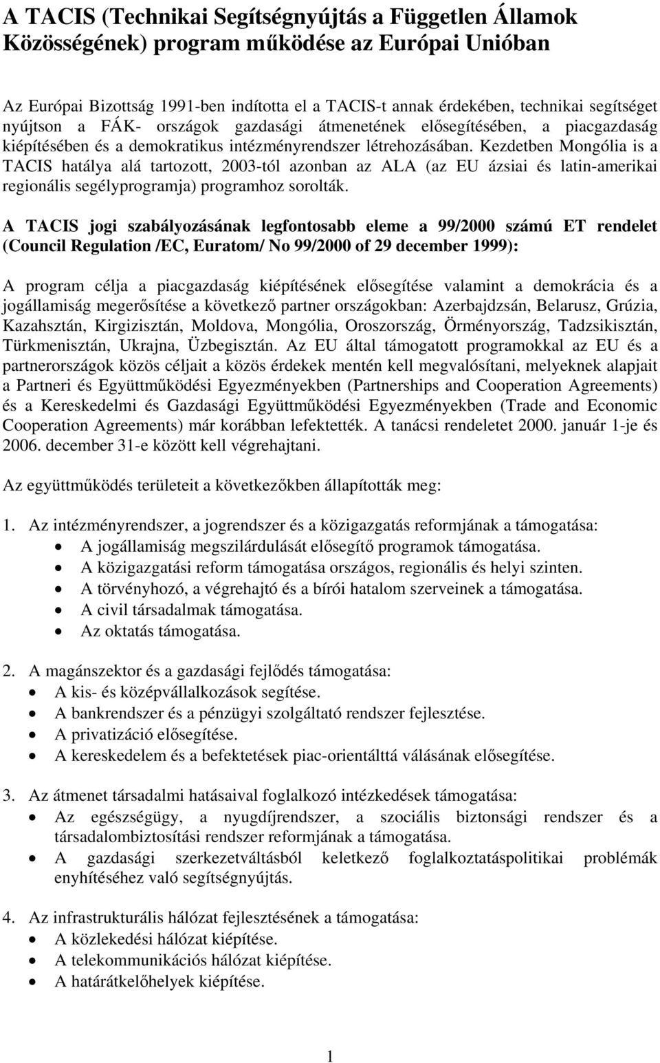 Kezdetben Mongólia is a TACIS hatálya alá tartozott, 2003-tól azonban az ALA (az EU ázsiai és latin-amerikai regionális segélyprogramja) programhoz sorolták.