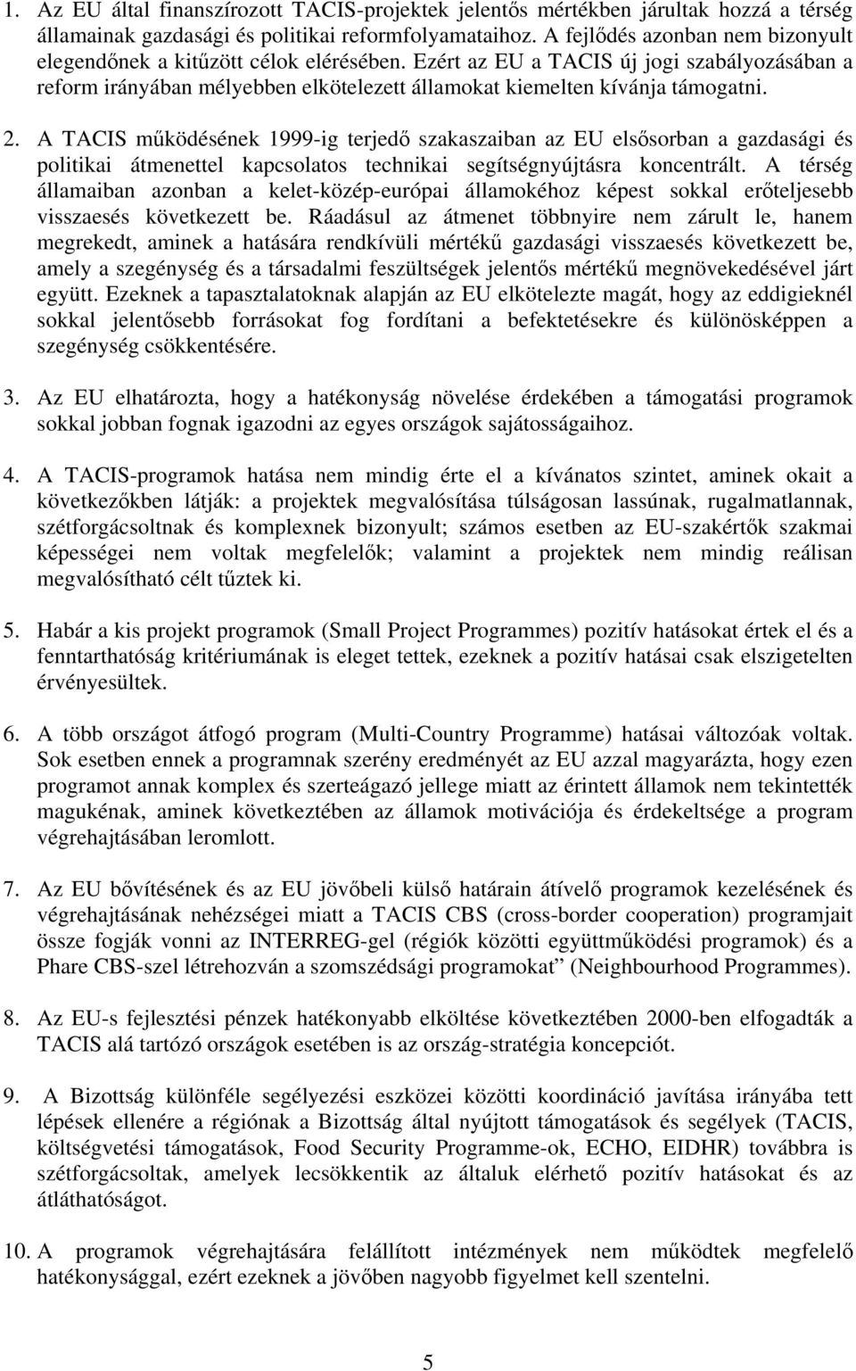 2. A TACIS működésének 1999-ig terjedő szakaszaiban az EU elsősorban a gazdasági és politikai átmenettel kapcsolatos technikai segítségnyújtásra koncentrált.