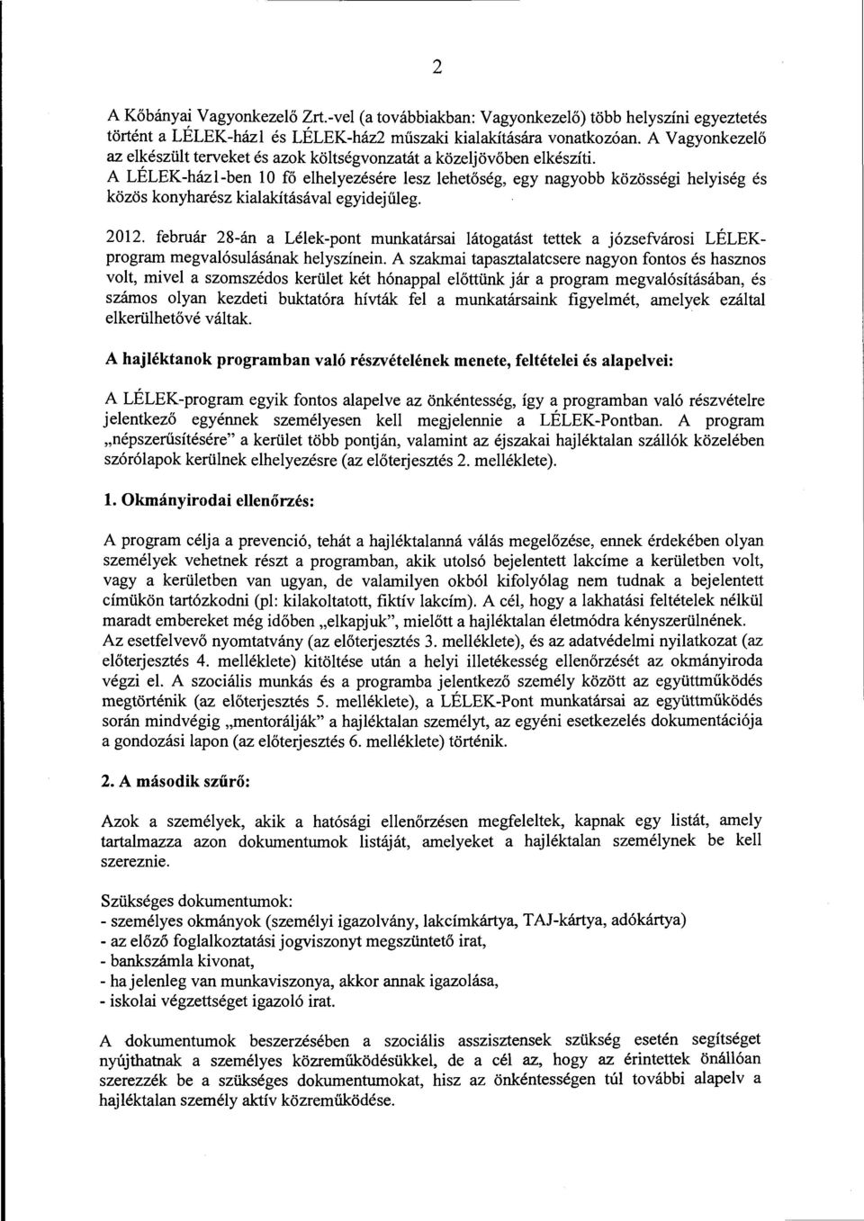 A LÉLEK-házl-ben 10 fő elhelyezésére lesz lehetőség, egy nagyobb közösségi helyiség és közös konyharész kialakításával egyidejűleg. 2012.