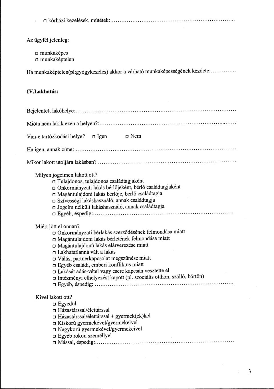 D Tulajdonos, tulajdonos családtagjaként D Önkormányzati lakás bérlőjeként, bérlő családtagjaként D Magántulajdoni lakás bérlője, bérlő családtagja D Szívességi lakáshasználó, annak családtagja D