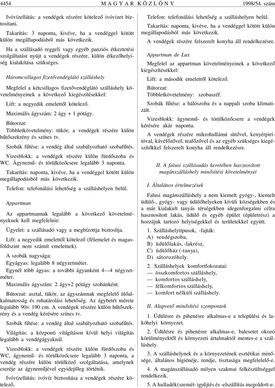 Háromcsillagos fizet óvendéglátó szálláshely Megfelel a kétcsillagos fizet óvendéglátó szálláshely követelményeinek a következ ó kiegészítésekkel: Lift: a negyedik emelett ól kötelez ó.