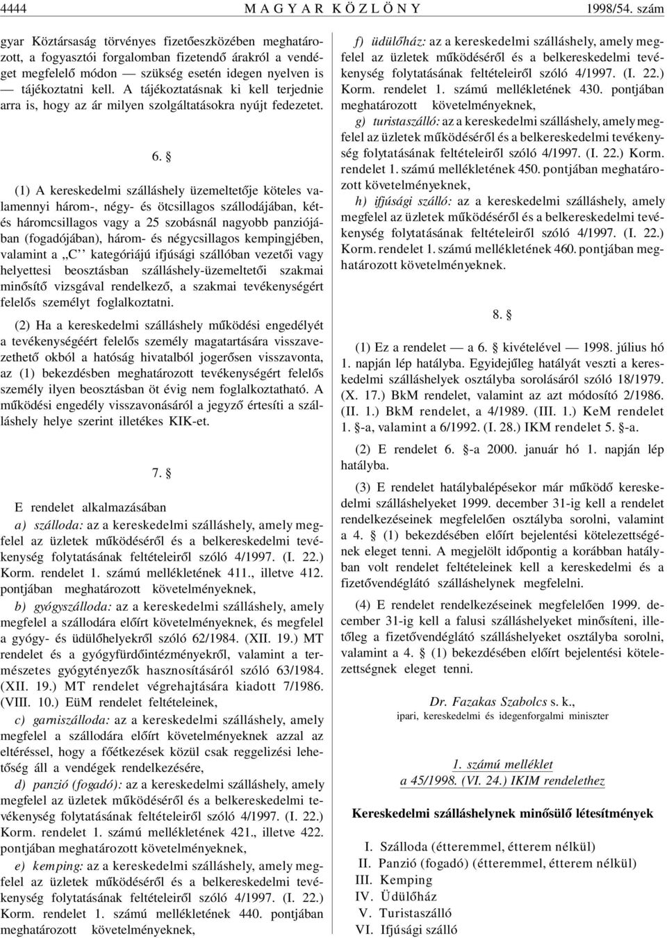 A tájékoztatásnak ki kell terjednie arra is, hogy az ár milyen szolgáltatásokra nyújt fedezetet. 6.