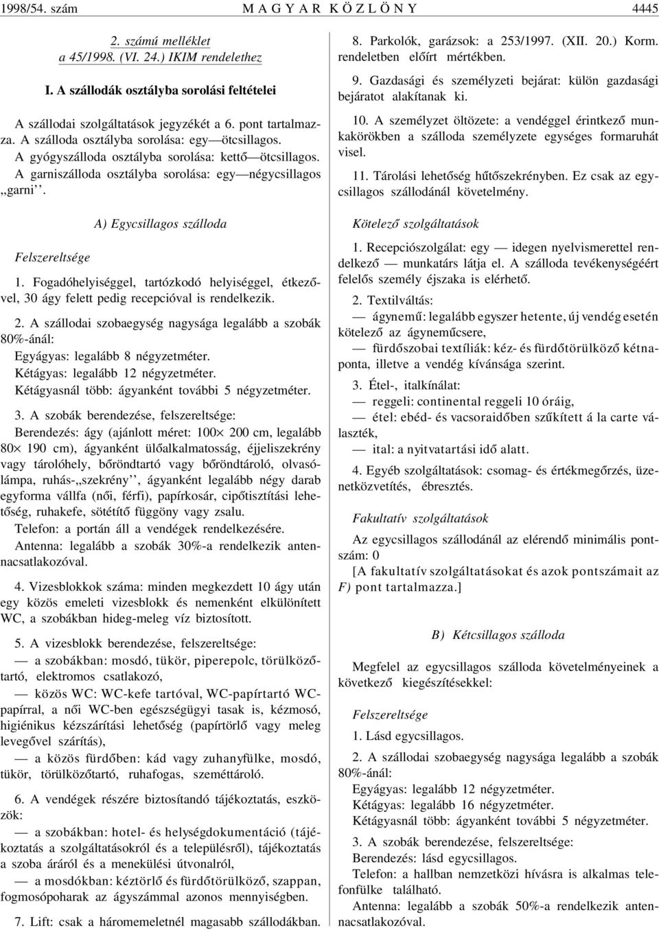 Felszereltsége A) Egycsillagos szálloda. Fogadóhelyiséggel, tartózkodó helyiséggel, étkez óvel, 30 ágy felett pedig recepcióval is rendelkezik.