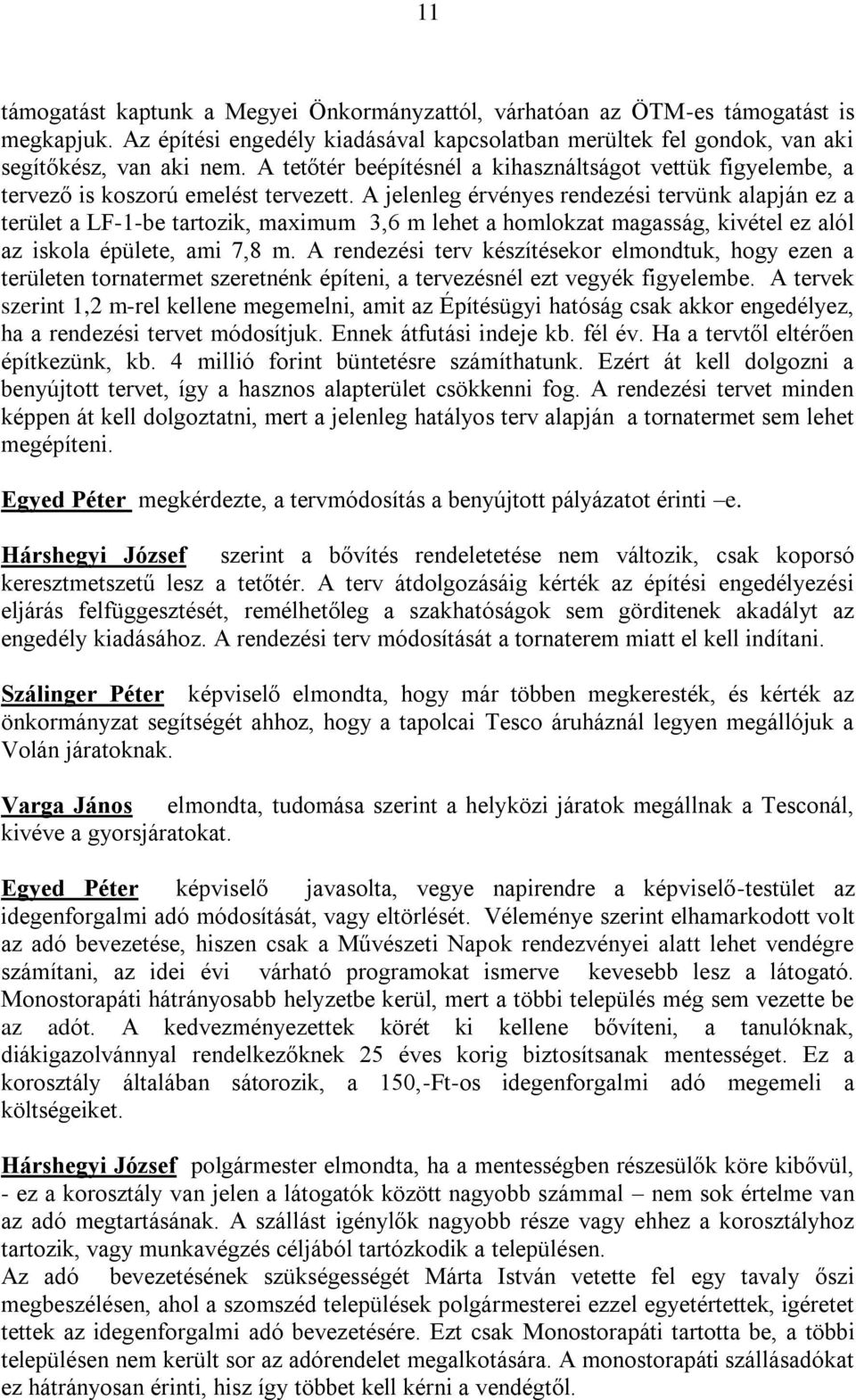 A jelenleg érvényes rendezési tervünk alapján ez a terület a LF-1-be tartozik, maximum 3,6 m lehet a homlokzat magasság, kivétel ez alól az iskola épülete, ami 7,8 m.