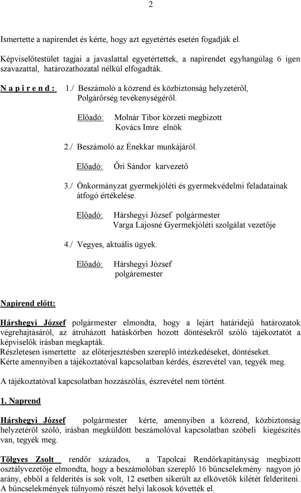 / Beszámoló a közrend és közbiztonság helyzetéről, Polgárőrség tevékenységéről. Előadó: Molnár Tibor körzeti megbizott Kovács Imre elnök 2./ Beszámoló az Énekkar munkájáról.