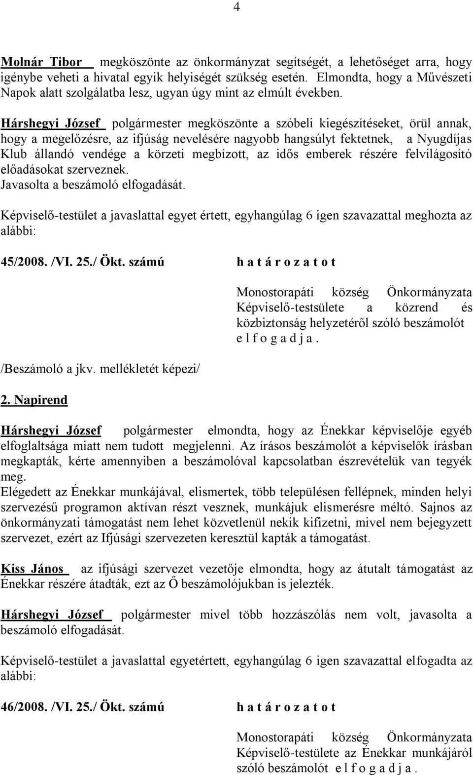 Hárshegyi József polgármester megköszönte a szóbeli kiegészítéseket, örül annak, hogy a megelőzésre, az ifjúság nevelésére nagyobb hangsúlyt fektetnek, a Nyugdíjas Klub állandó vendége a körzeti