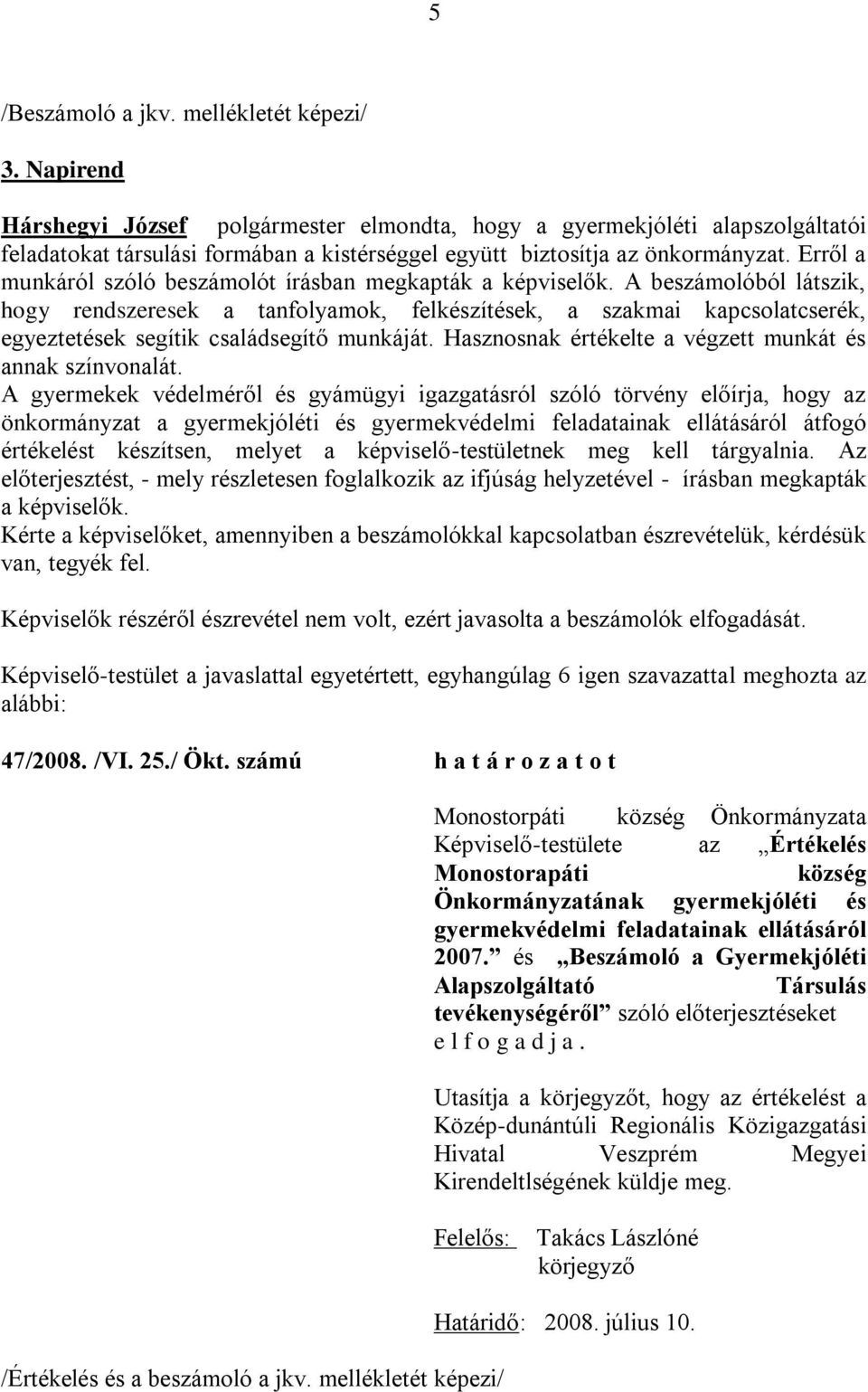 Erről a munkáról szóló beszámolót írásban megkapták a k. A beszámolóból látszik, hogy rendszeresek a tanfolyamok, felkészítések, a szakmai kapcsolatcserék, egyeztetések segítik családsegítő munkáját.