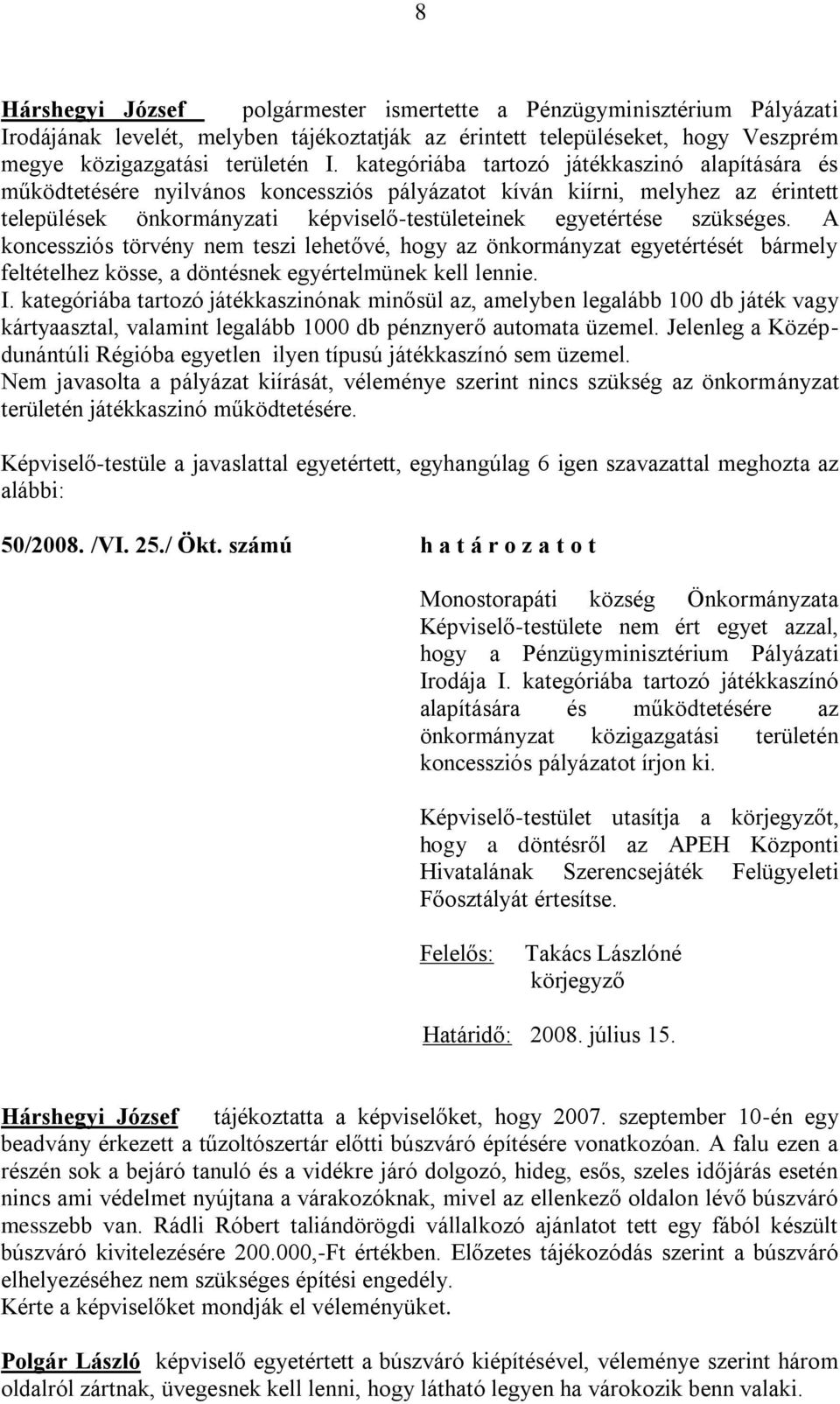 A koncessziós törvény nem teszi lehetővé, hogy az önkormányzat egyetértését bármely feltételhez kösse, a döntésnek egyértelmünek kell lennie. I.