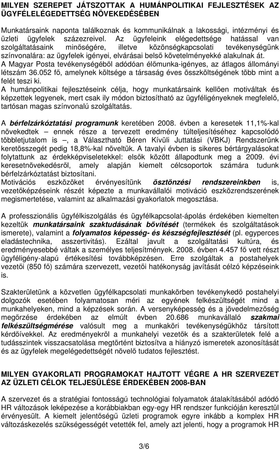 A Magyar Posta tevékenységéb l adódóan él munka-igényes, az átlagos állományi létszám 36.052 f, amelynek költsége a társaság éves összköltségének több mint a felét teszi ki.