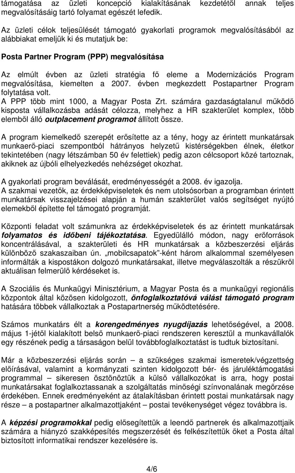 eleme a Modernizációs Program megvalósítása, kiemelten a 2007. évben megkezdett Postapartner Program folytatása volt. A PPP több mint 1000, a Magyar Posta Zrt.