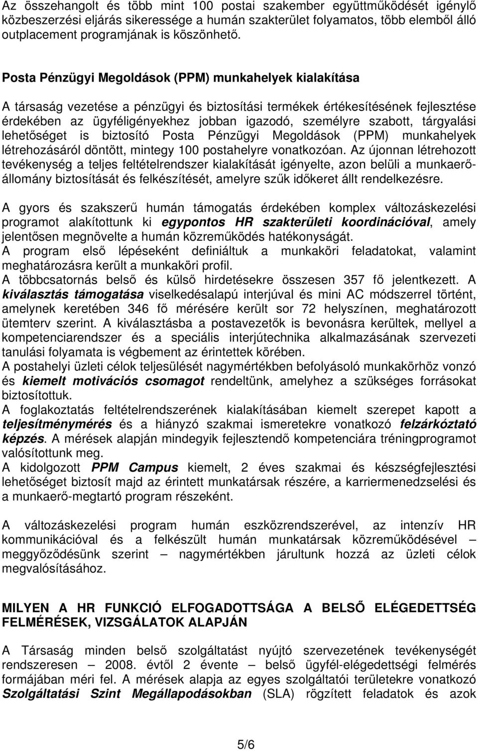 szabott, tárgyalási lehet séget is biztosító Posta Pénzügyi Megoldások (PPM) munkahelyek létrehozásáról döntött, mintegy 100 postahelyre vonatkozóan.