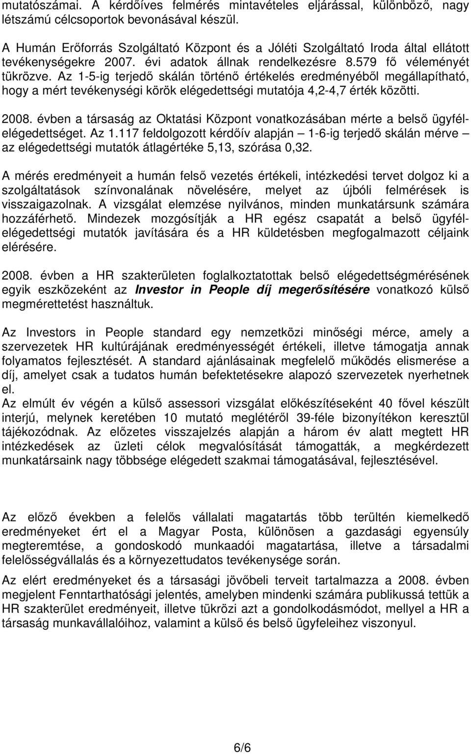 Az 1-5-ig terjed skálán történ értékelés eredményéb l megállapítható, hogy a mért tevékenységi körök elégedettségi mutatója 4,2-4,7 érték közötti. 2008.