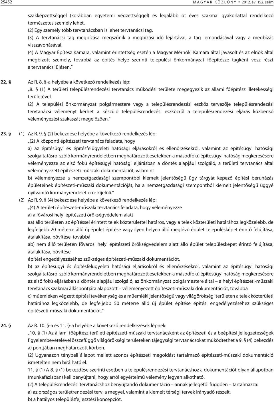 (4) A Magyar Építész Kamara, valamint érintettség esetén a Magyar Mérnöki Kamara által javasolt és az elnök által megbízott személy, továbbá az építés helye szerinti települési önkormányzat