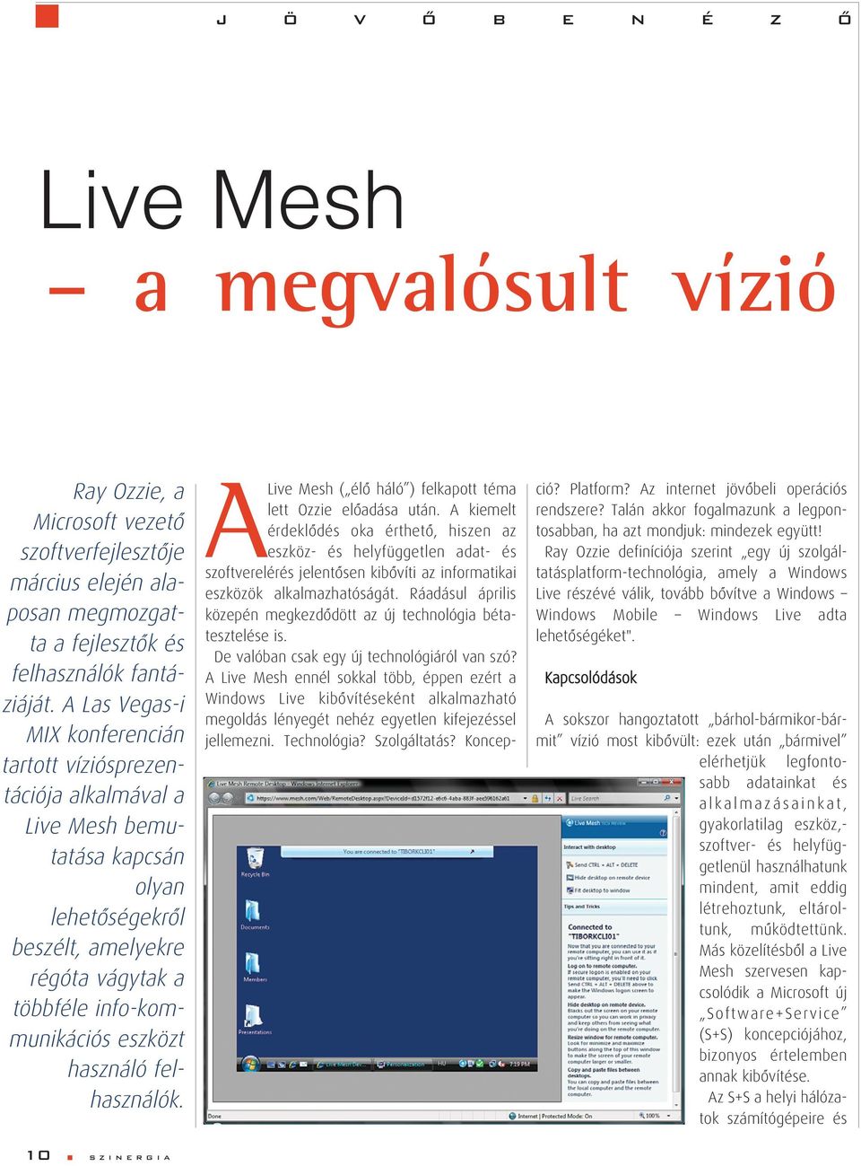 használó felhasználók. ALive Mesh ( élô háló ) felkapott téma lett Ozzie elôadása után.