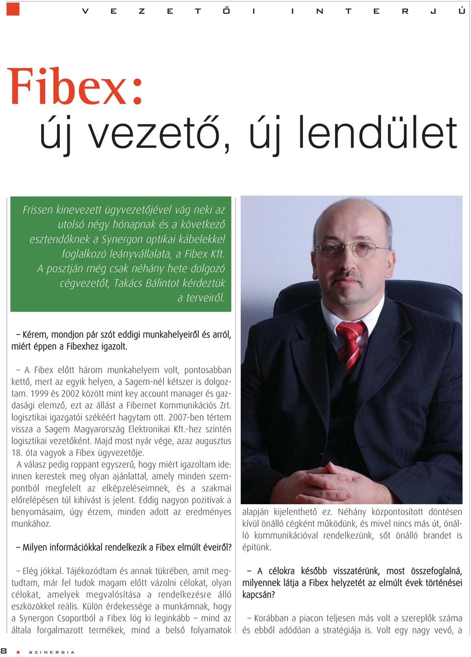 Kérem, mondjon pár szót eddigi munkahelyeirôl és arról, miért éppen a Fibexhez igazolt. A Fibex elôtt három munkahelyem volt, pontosabban kettô, mert az egyik helyen, a Sagem-nél kétszer is dolgoztam.