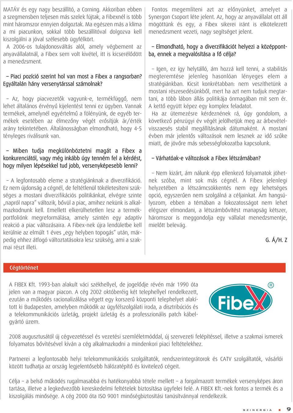 A 2006-os tulajdonosváltás alól, amely végbement az anyavállalatnál, a Fibex sem volt kivétel, itt is kicserélôdött a menedzsment. Piaci pozíció szerint hol van most a Fibex a rangsorban?