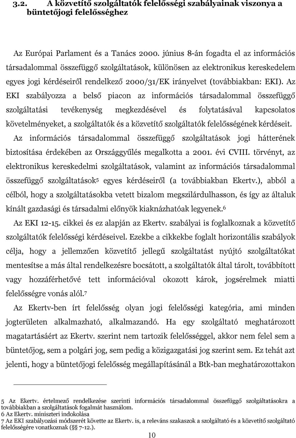 Az EKI szabályozza a belső piacon az információs társadalommal összefüggő szolgáltatási tevékenység megkezdésével és folytatásával kapcsolatos követelményeket, a szolgáltatók és a közvetítő