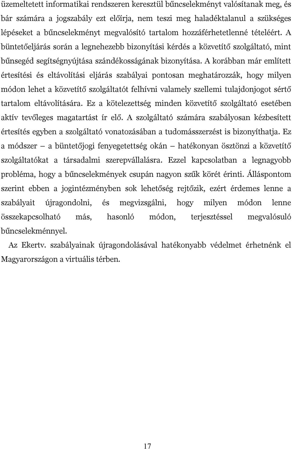 A korábban már említett értesítési és eltávolítási eljárás szabályai pontosan meghatározzák, hogy milyen módon lehet a közvetítő szolgáltatót felhívni valamely szellemi tulajdonjogot sértő tartalom