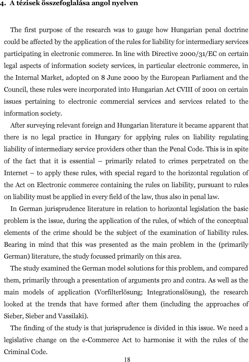 In line with Directive 2000/31/EC on certain legal aspects of information society services, in particular electronic commerce, in the Internal Market, adopted on 8 June 2000 by the European