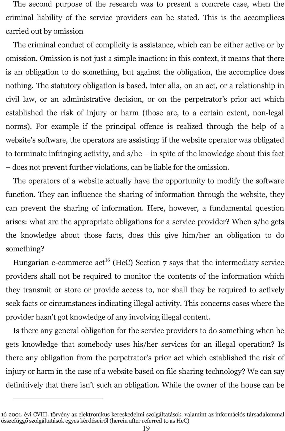 Omission is not just a simple inaction: in this context, it means that there is an obligation to do something, but against the obligation, the accomplice does nothing.