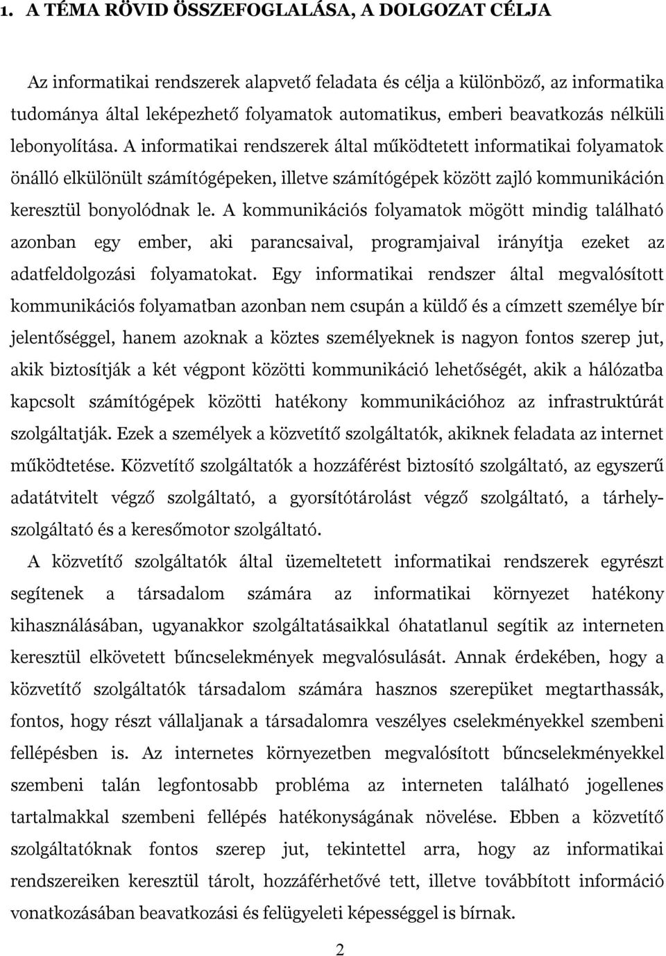 A informatikai rendszerek által működtetett informatikai folyamatok önálló elkülönült számítógépeken, illetve számítógépek között zajló kommunikáción keresztül bonyolódnak le.