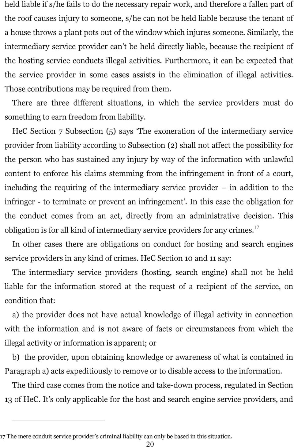 Furthermore, it can be expected that the service provider in some cases assists in the elimination of illegal activities. Those contributions may be required from them.