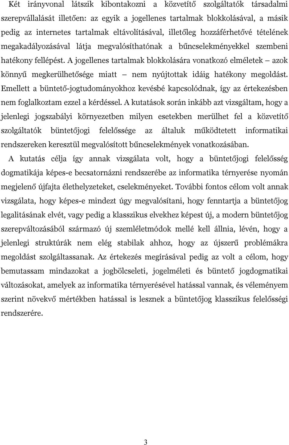 A jogellenes tartalmak blokkolására vonatkozó elméletek azok könnyű megkerülhetősége miatt nem nyújtottak idáig hatékony megoldást.