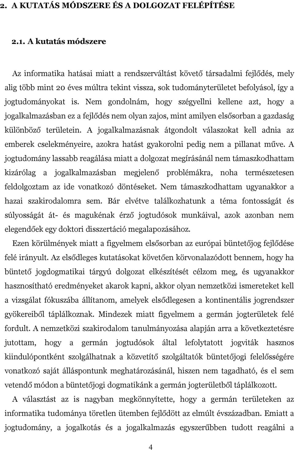 is. Nem gondolnám, hogy szégyellni kellene azt, hogy a jogalkalmazásban ez a fejlődés nem olyan zajos, mint amilyen elsősorban a gazdaság különböző területein.