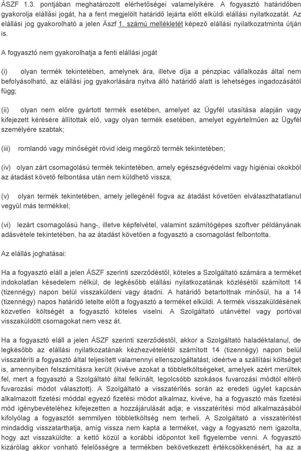 A fogyasztó nem gyakorolhatja a fenti elállási jogát (i) olyan termék tekintetében, amelynek ára, illetve díja a pénzpiac vállalkozás által nem befolyásolható, az elállási jog gyakorlására nyitva