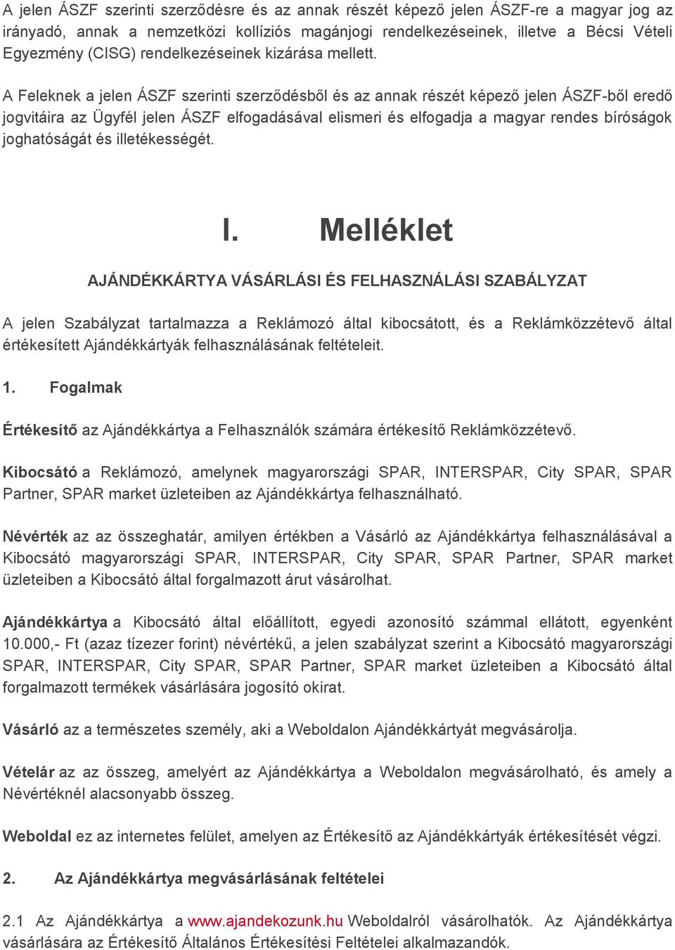 A Feleknek a jelen ÁSZF szerinti szerződésből és az annak részét képező jelen ÁSZF-ből eredő jogvitáira az Ügyfél jelen ÁSZF elfogadásával elismeri és elfogadja a magyar rendes bíróságok joghatóságát