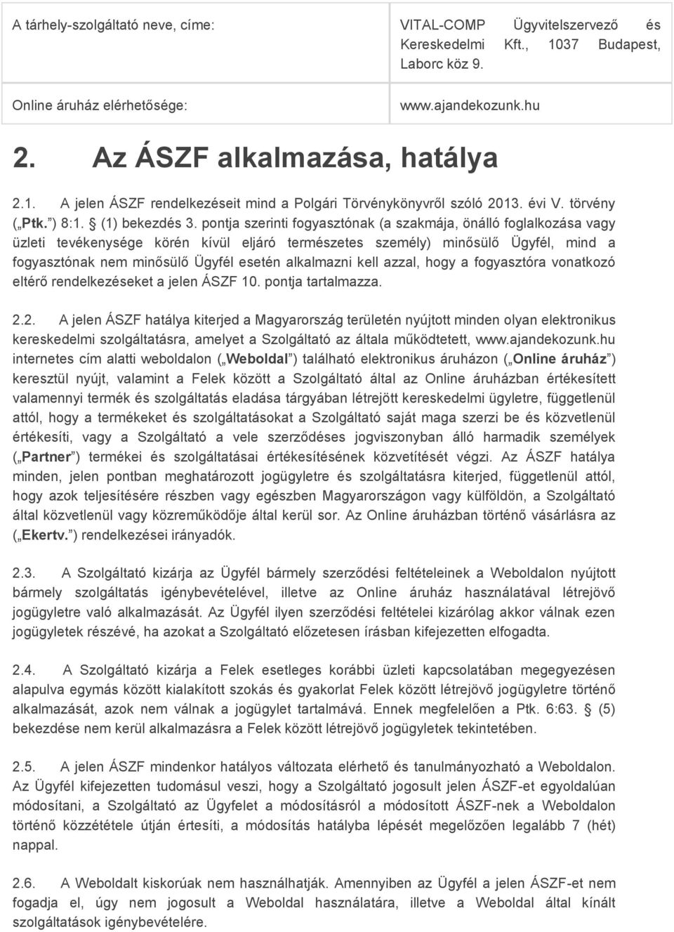 pontja szerinti fogyasztónak (a szakmája, önálló foglalkozása vagy üzleti tevékenysége körén kívül eljáró természetes személy) minősülő Ügyfél, mind a fogyasztónak nem minősülő Ügyfél esetén