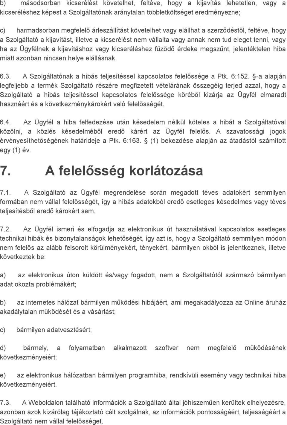 kijavításhoz vagy kicseréléshez fűződő érdeke megszűnt, jelentéktelen hiba miatt azonban nincsen helye elállásnak. 6.3. A Szolgáltatónak a hibás teljesítéssel kapcsolatos felelőssége a Ptk. 6:152.