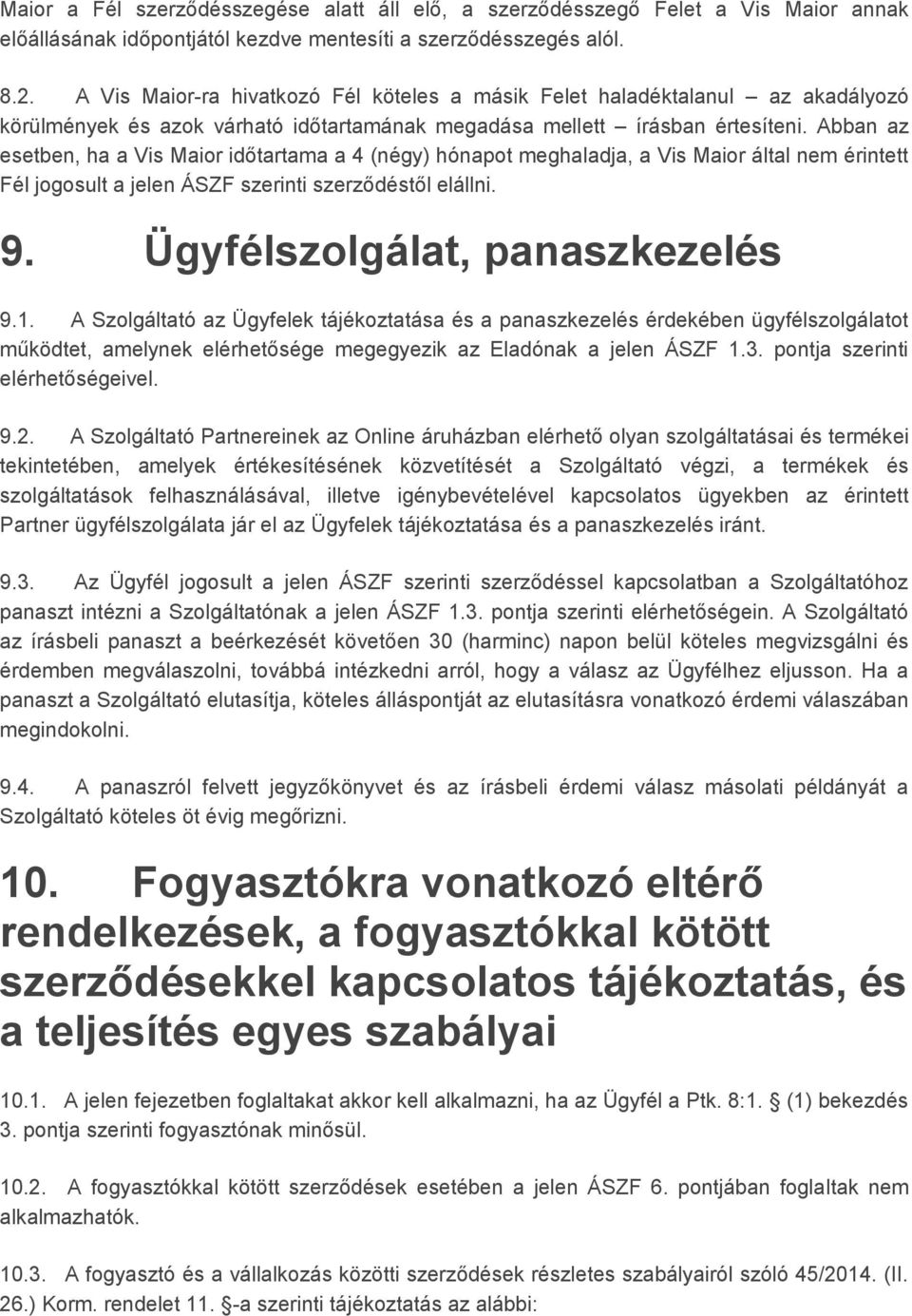 Abban az esetben, ha a Vis Maior időtartama a 4 (négy) hónapot meghaladja, a Vis Maior által nem érintett Fél jogosult a jelen ÁSZF szerinti szerződéstől elállni. 9. Ügyfélszolgálat, panaszkezelés 9.