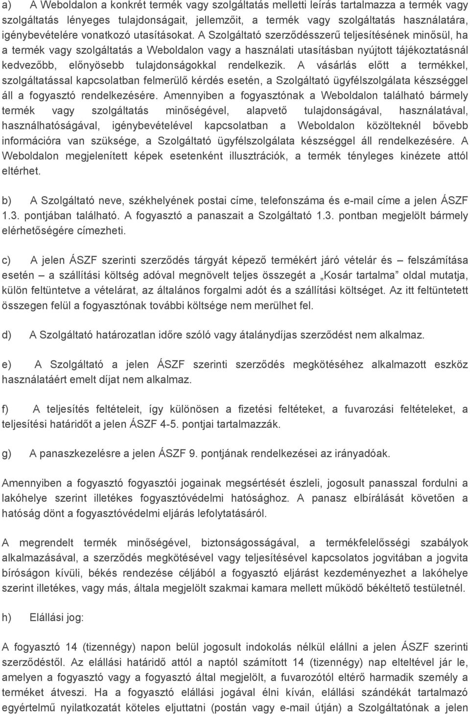 A Szolgáltató szerződésszerű teljesítésének minősül, ha a termék vagy szolgáltatás a Weboldalon vagy a használati utasításban nyújtott tájékoztatásnál kedvezőbb, előnyösebb tulajdonságokkal