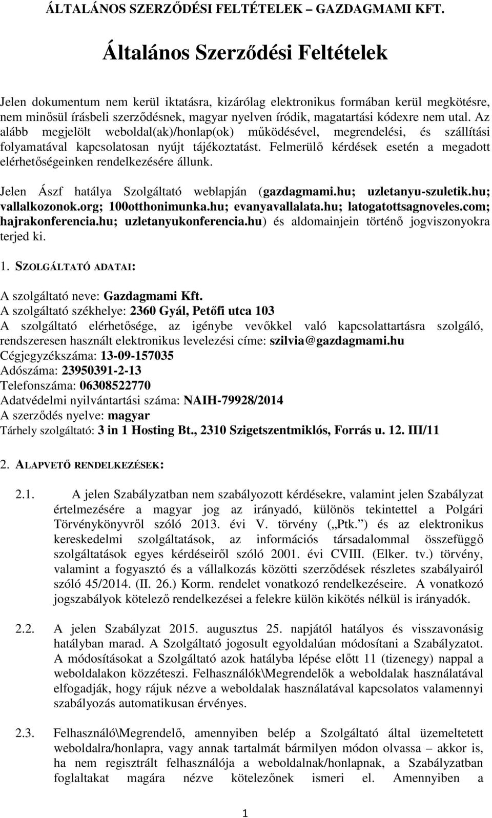 Felmerülő kérdések esetén a megadott elérhetőségeinken rendelkezésére állunk. Jelen Ászf hatálya Szolgáltató weblapján (gazdagmami.hu; uzletanyu-szuletik.hu; vallalkozonok.org; 100otthonimunka.