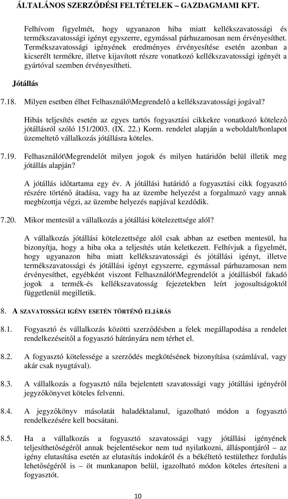 Jótállás 7.18. Milyen esetben élhet Felhasználó\Megrendelő a kellékszavatossági jogával? Hibás teljesítés esetén az egyes tartós fogyasztási cikkekre vonatkozó kötelező jótállásról szóló 151/2003.