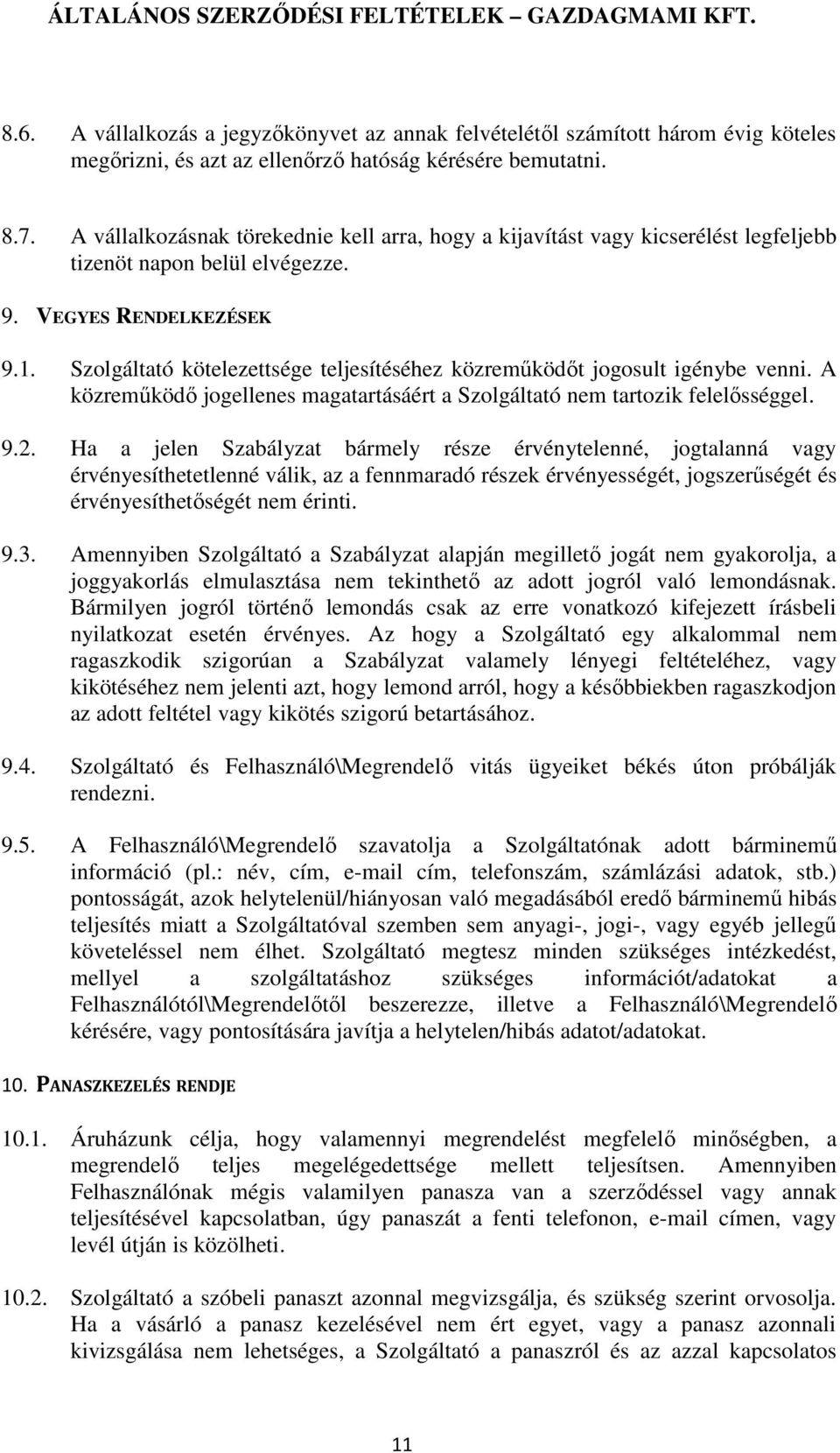 Szolgáltató kötelezettsége teljesítéséhez közreműködőt jogosult igénybe venni. A közreműködő jogellenes magatartásáért a Szolgáltató nem tartozik felelősséggel. 9.2.