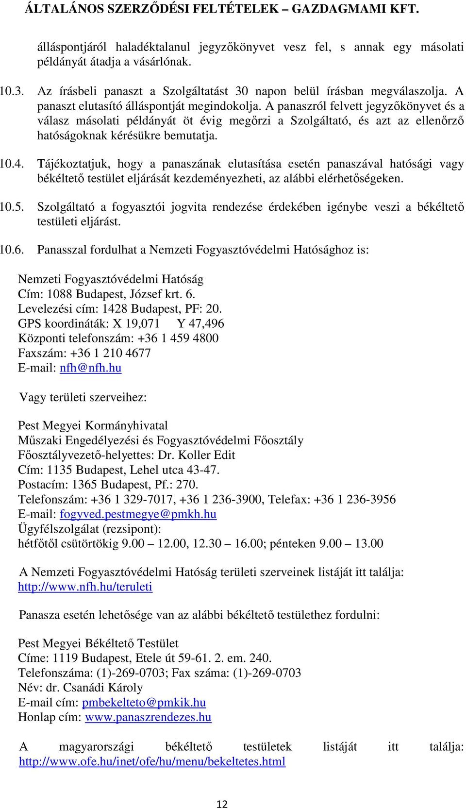 4. Tájékoztatjuk, hogy a panaszának elutasítása esetén panaszával hatósági vagy békéltető testület eljárását kezdeményezheti, az alábbi elérhetőségeken. 10.5.