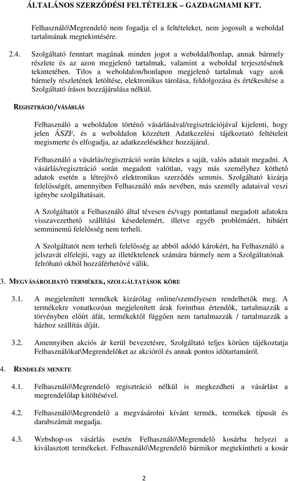 Tilos a weboldalon/honlapon megjelenő tartalmak vagy azok bármely részletének letöltése, elektronikus tárolása, feldolgozása és értékesítése a Szolgáltató írásos hozzájárulása nélkül.