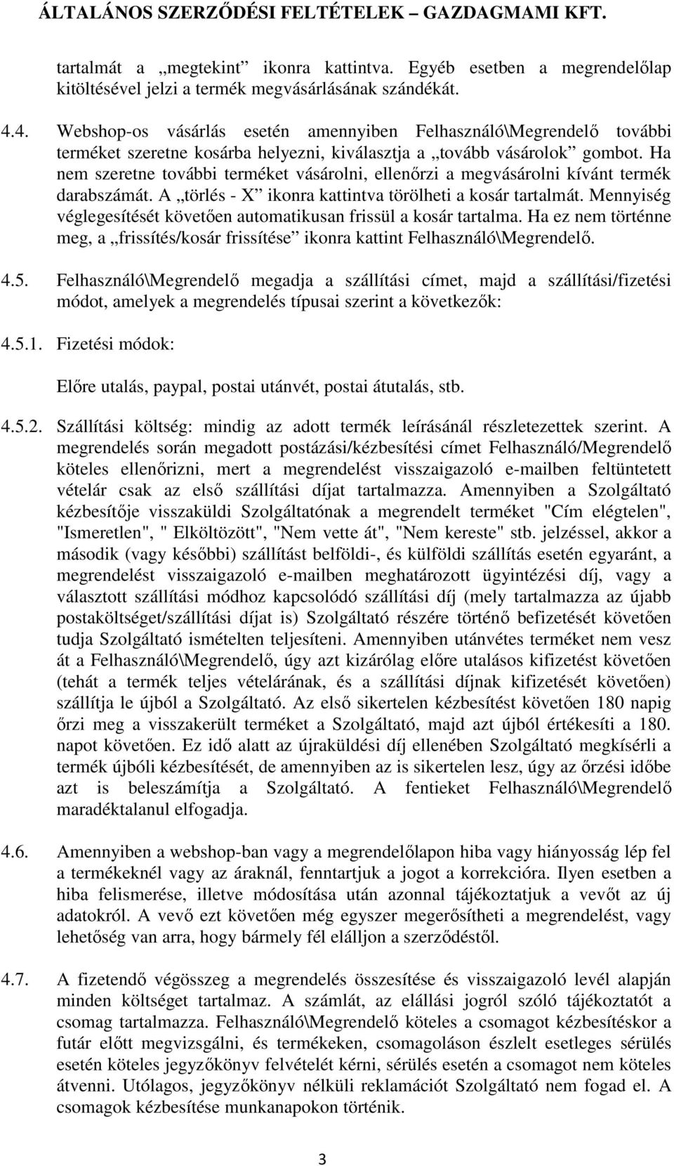 Ha nem szeretne további terméket vásárolni, ellenőrzi a megvásárolni kívánt termék darabszámát. A törlés - X ikonra kattintva törölheti a kosár tartalmát.