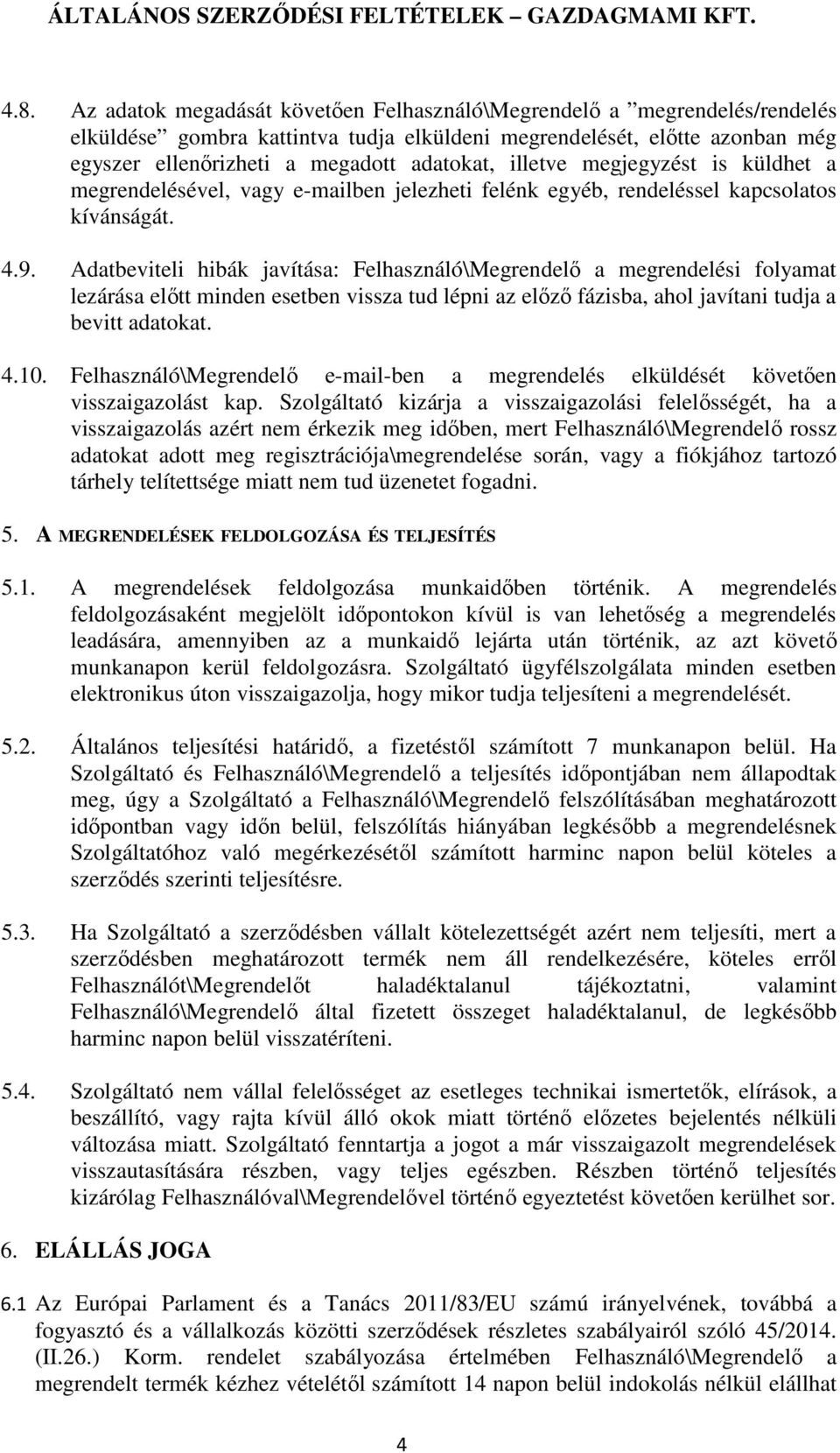 Adatbeviteli hibák javítása: Felhasználó\Megrendelő a megrendelési folyamat lezárása előtt minden esetben vissza tud lépni az előző fázisba, ahol javítani tudja a bevitt adatokat. 4.10.