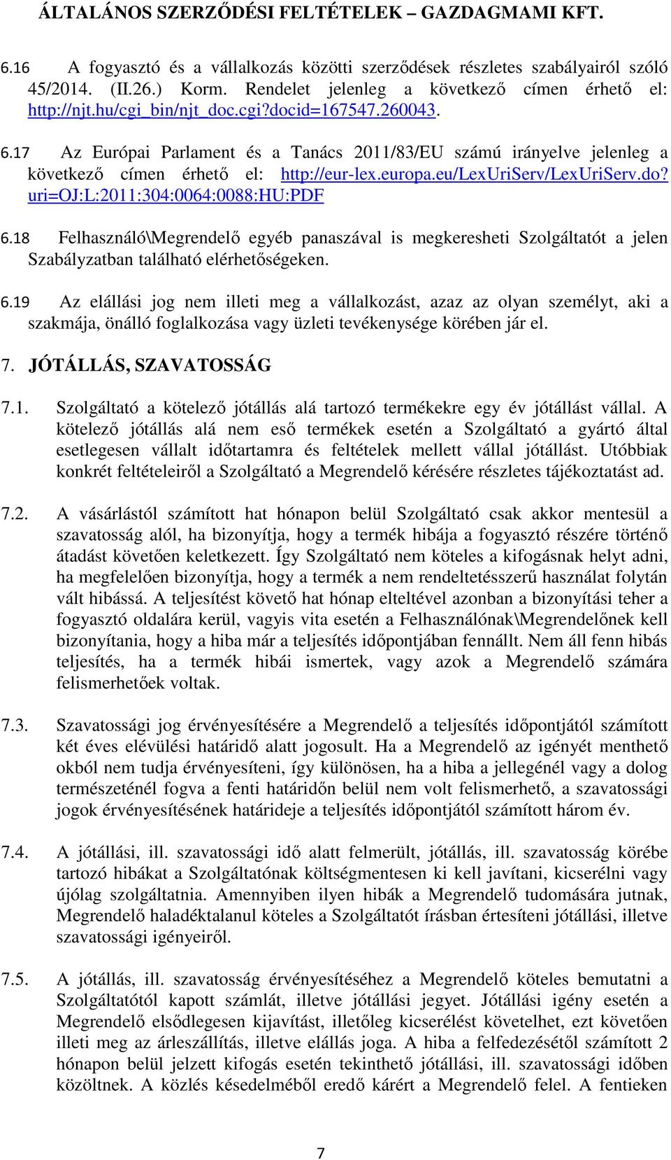 18 Felhasználó\Megrendelő egyéb panaszával is megkeresheti Szolgáltatót a jelen Szabályzatban található elérhetőségeken. 6.