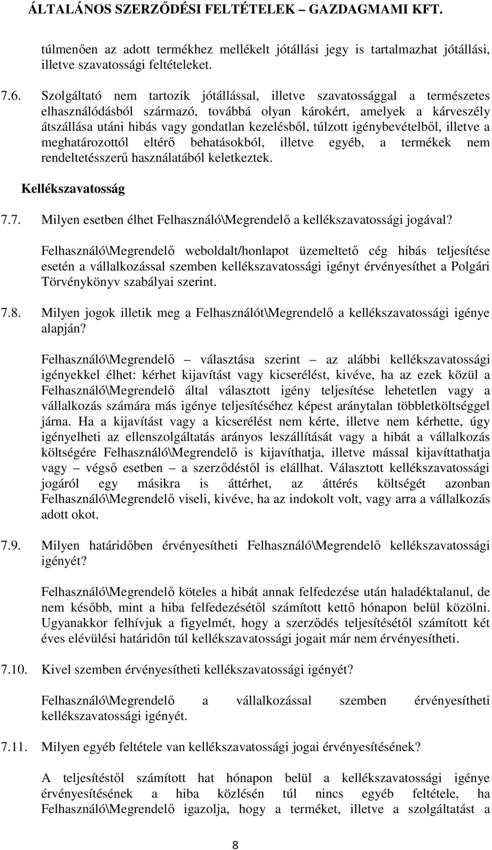 túlzott igénybevételből, illetve a meghatározottól eltérő behatásokból, illetve egyéb, a termékek nem rendeltetésszerű használatából keletkeztek. Kellékszavatosság 7.