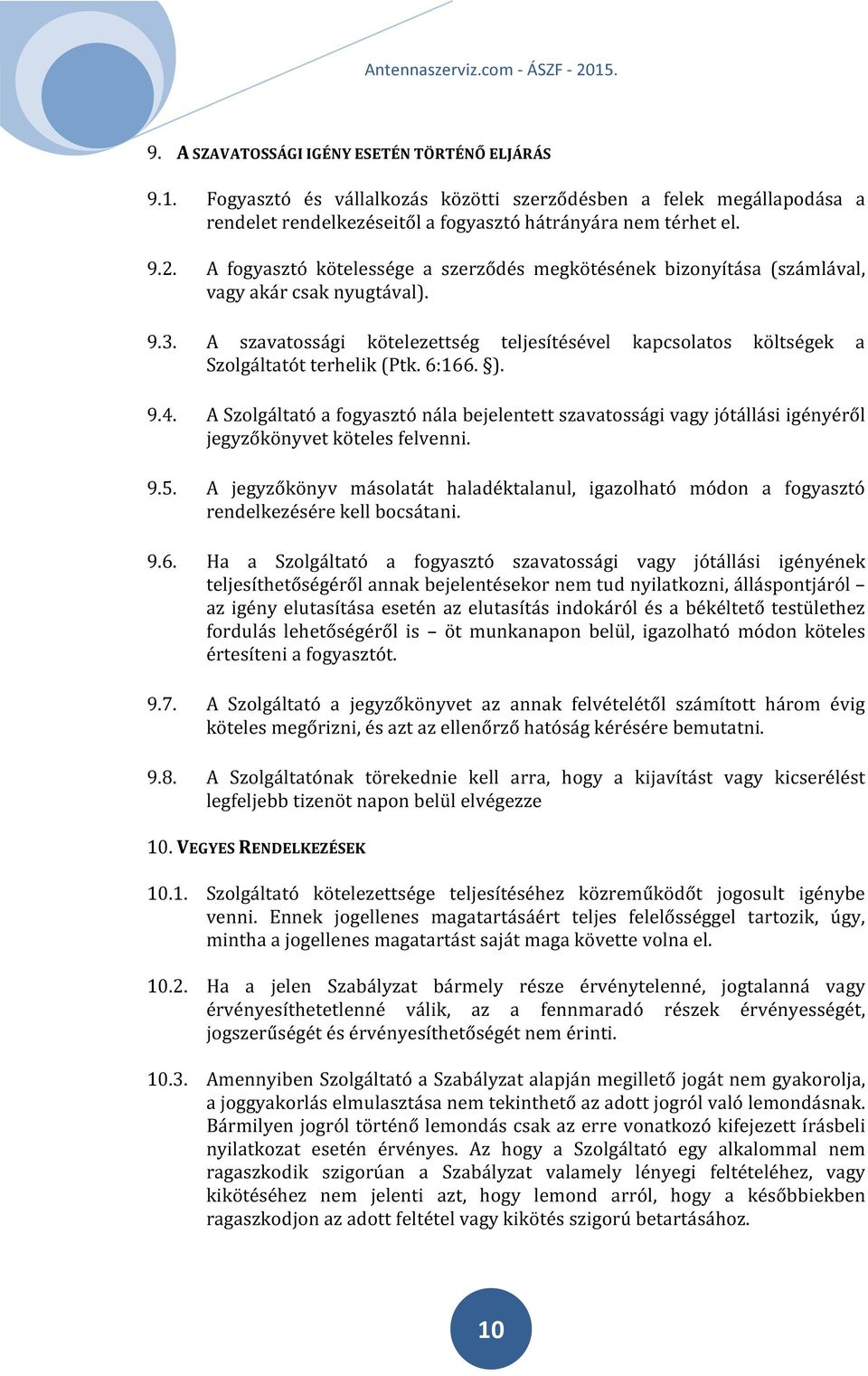 6:166. ). 9.4. A Szolgáltató a fogyasztó nála bejelentett szavatossági vagy jótállási igényéről jegyzőkönyvet köteles felvenni. 9.5.