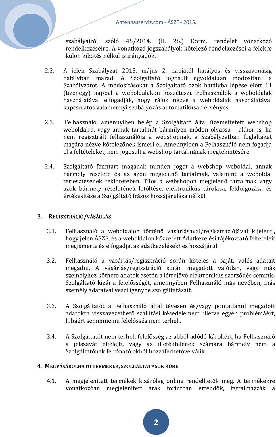 A módosításokat a Szolgáltató azok hatályba lépése előtt 11 (tizenegy) nappal a weboldalakon közzéteszi.