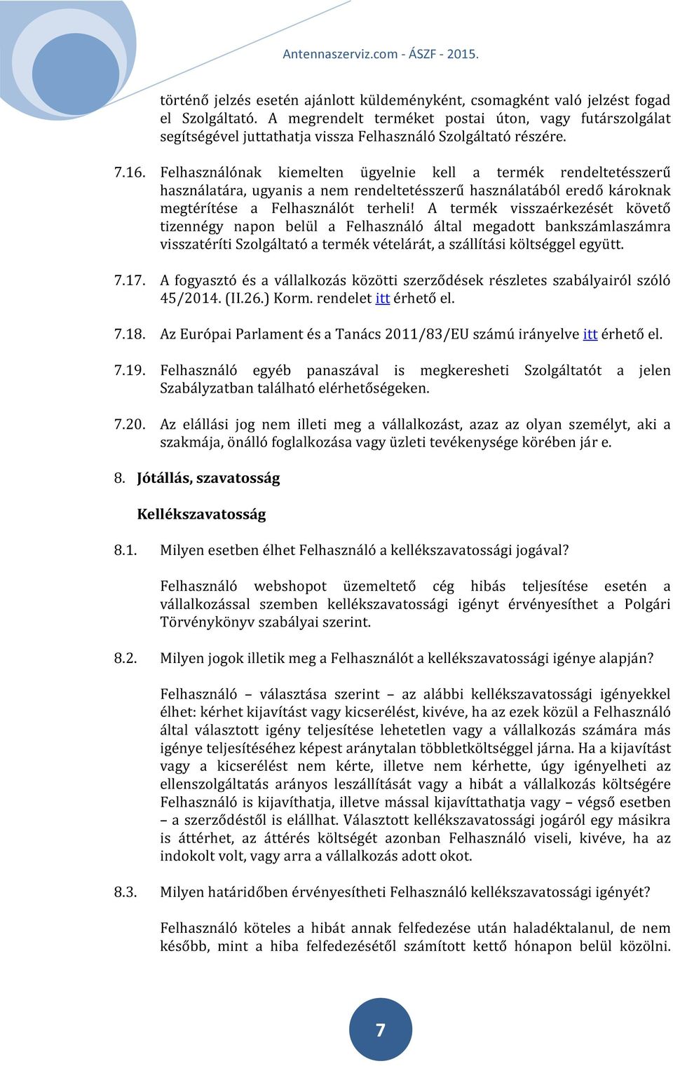 Felhasználónak kiemelten ügyelnie kell a termék rendeltetésszerű használatára, ugyanis a nem rendeltetésszerű használatából eredő károknak megtérítése a Felhasználót terheli!