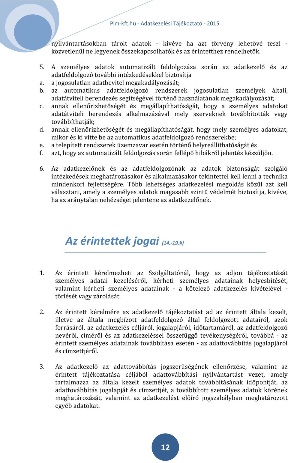 az automatikus adatfeldolgozó rendszerek jogosulatlan személyek általi, adatátviteli berendezés segítségével történő használatának megakadályozását; c.