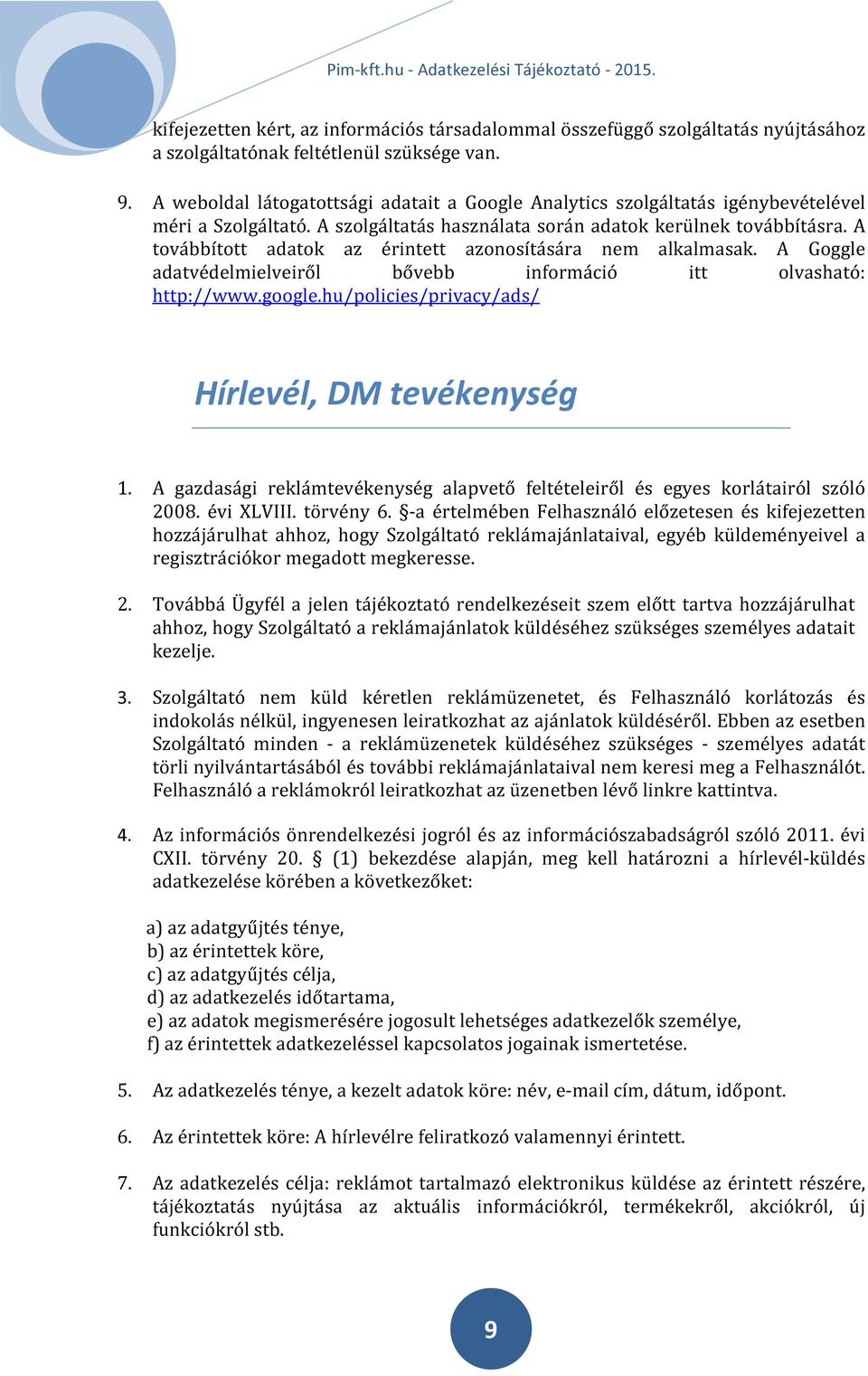 A továbbított adatok az érintett azonosítására nem alkalmasak. A Goggle adatvédelmielveiről bővebb információ itt olvasható: http://www.google.hu/policies/privacy/ads/ Hírlevél, DM tevékenység 1.